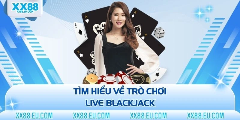 Tìm hiểu về trò chơi live blackjack